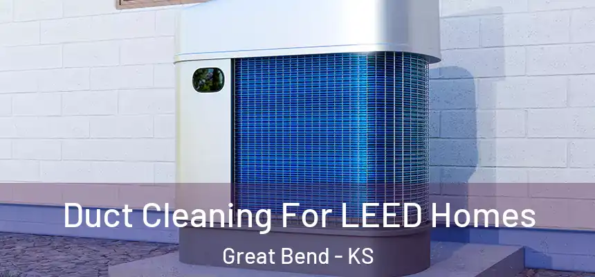  Duct Cleaning For LEED Homes Great Bend - KS