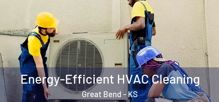  Energy-Efficient HVAC Cleaning Great Bend - KS